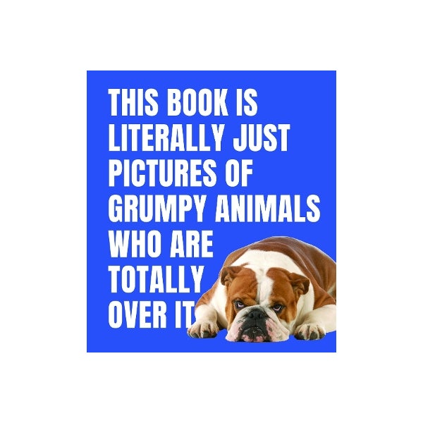 This Book is Literally Just Pictures of Grumpy Animals Who Are Totally Over It