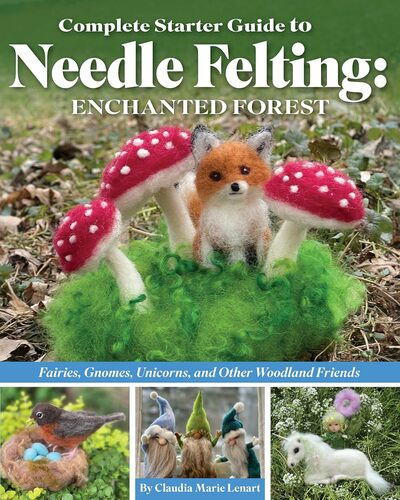 Complete Starter Guide to Needle Felting: Enchanted Forest - Claudia Lenart